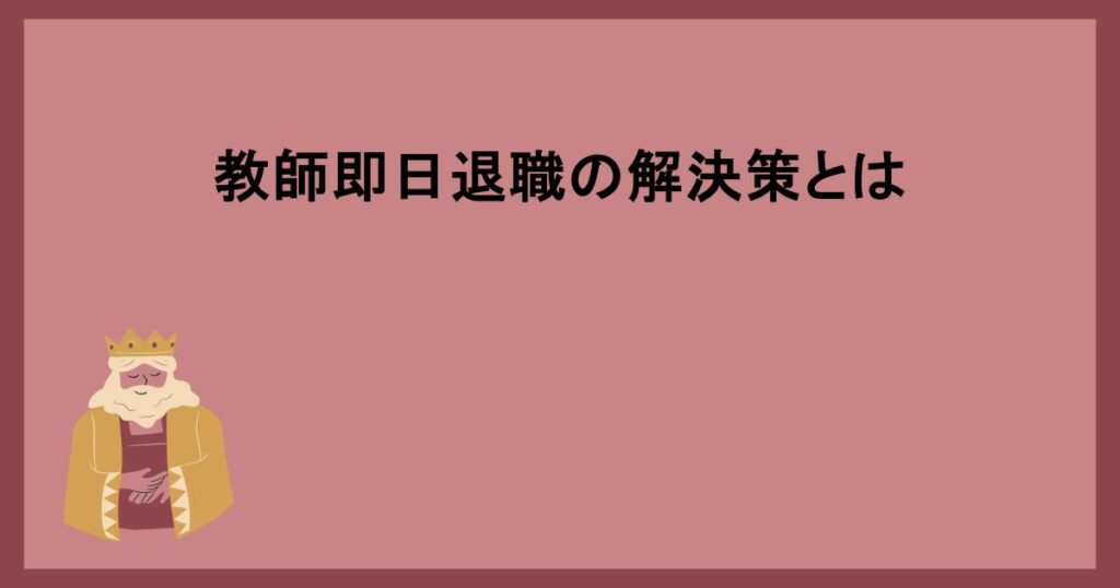 教師即日退職の解決策とは