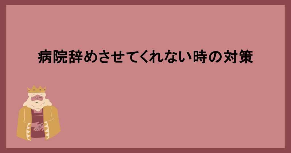 病院辞めさせてくれない時の対策