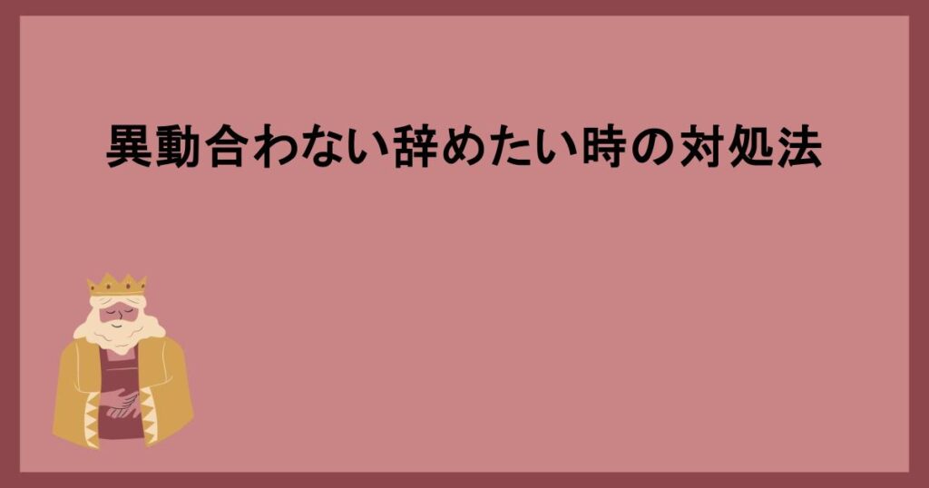 異動合わない辞めたい時の対処法