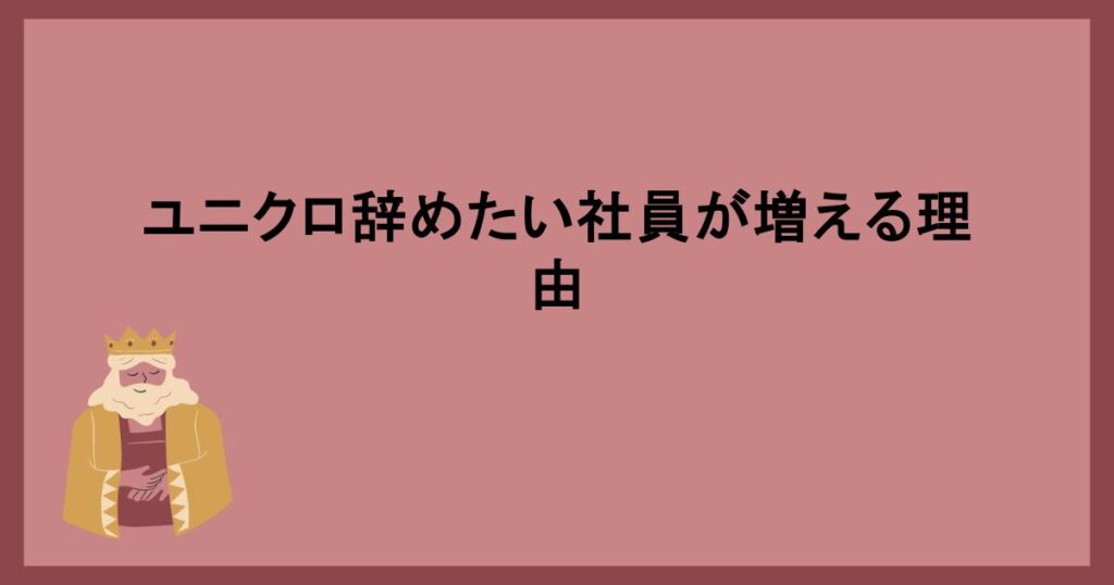 ユニクロ辞めたい社員が増える理由