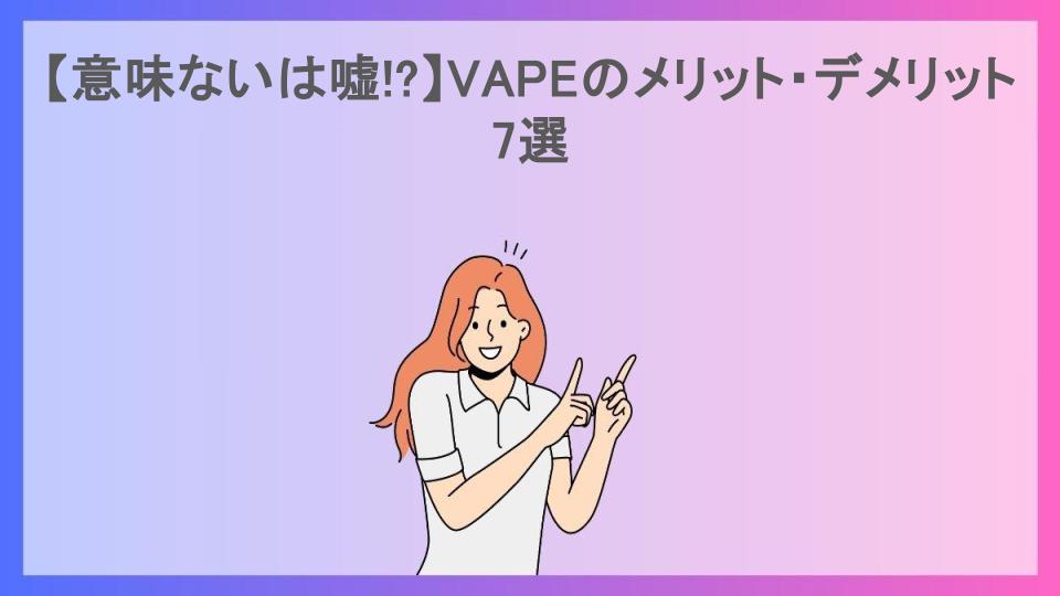 【意味ないは嘘!?】VAPEのメリット・デメリット7選