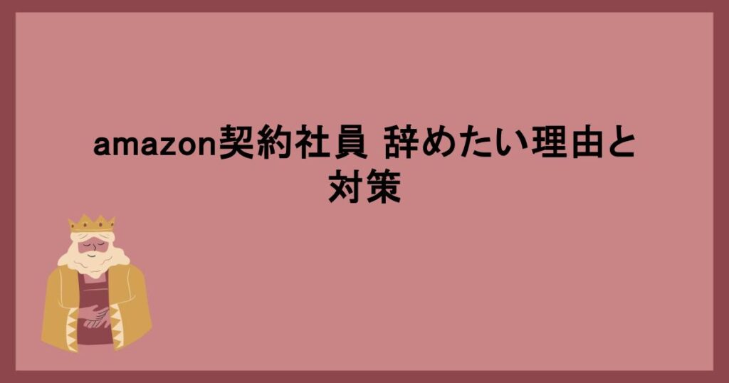 amazon契約社員 辞めたい理由と対策