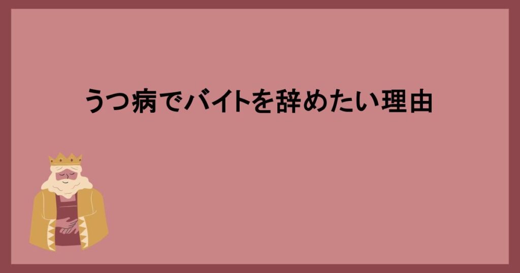 うつ病でバイトを辞めたい理由