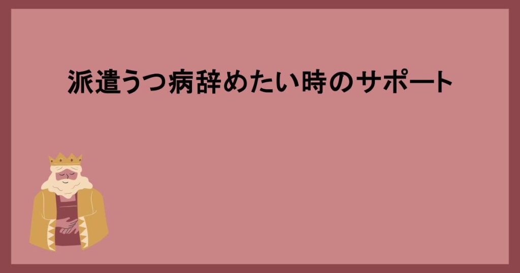 派遣うつ病辞めたい時のサポート