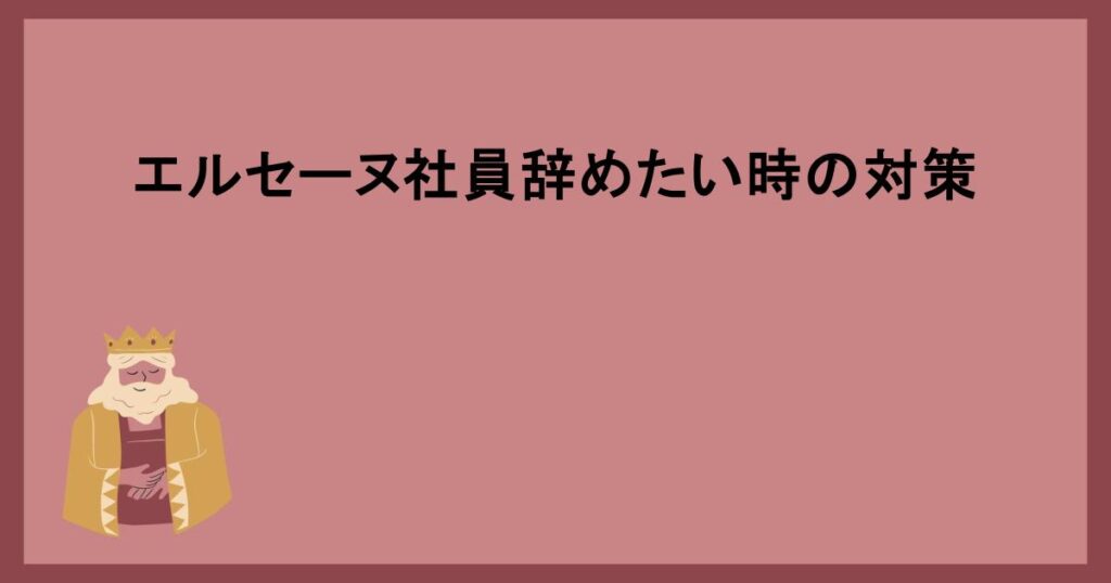 エルセーヌ社員辞めたい時の対策