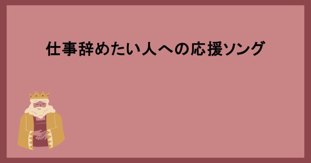 仕事辞めたい人への応援ソング