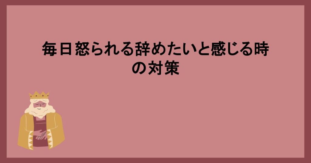 毎日怒られる辞めたいときの対策