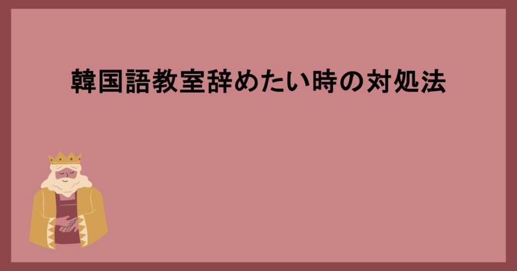 韓国語教室辞めたい時の対処法