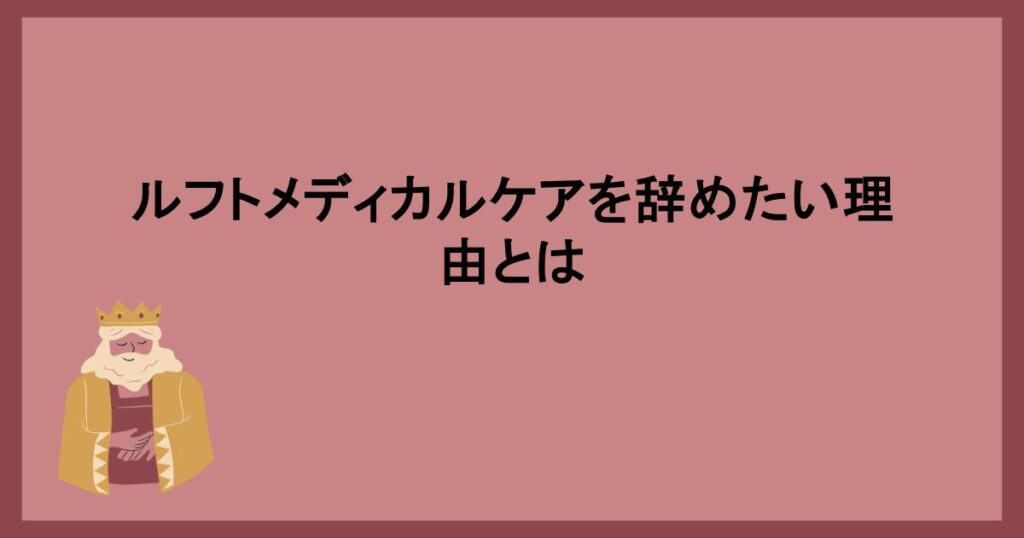 ルフトメディカルケアを辞めたい理由とは