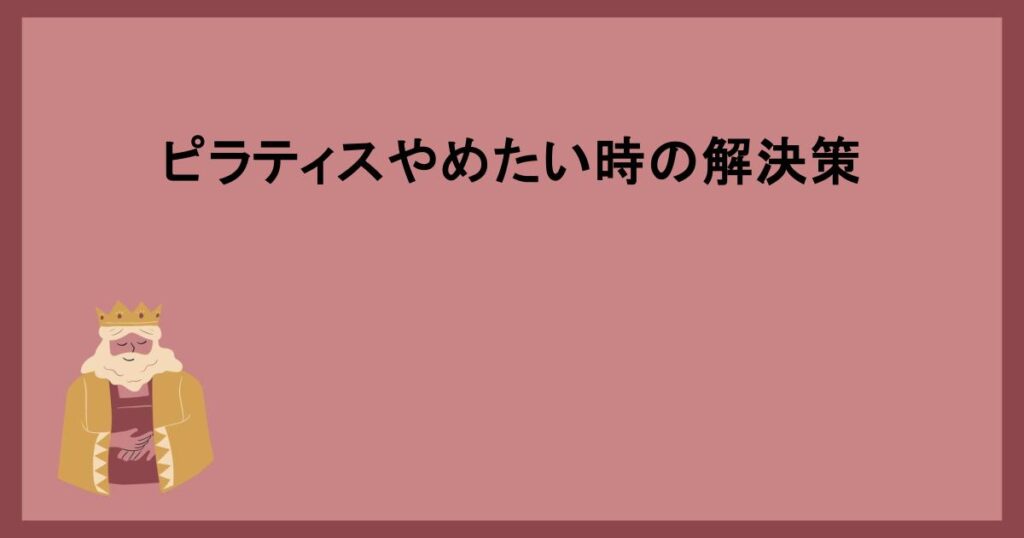 ピラティスやめたい時の解決策