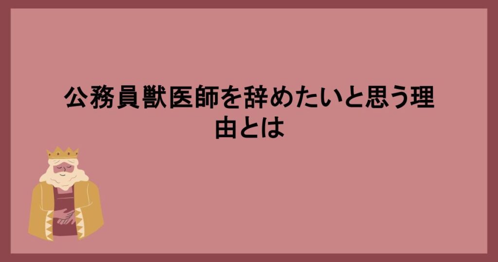 公務員獣医師を辞めたいと思う理由とは