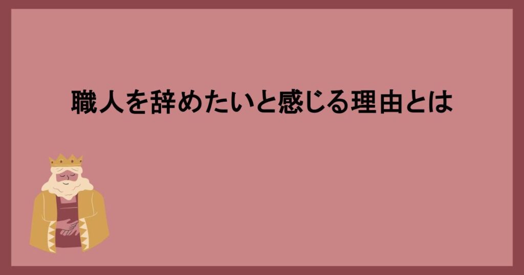 職人を辞めたいと感じる理由とは