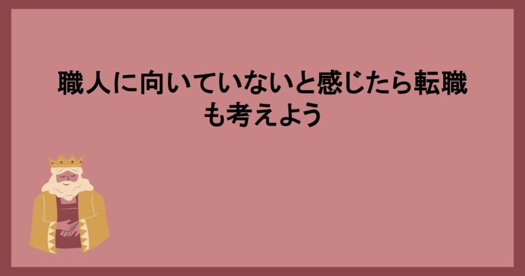 職人に向いていないと感じたら転職も考えよう