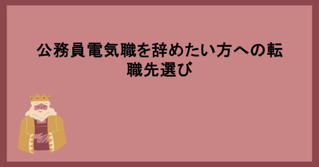 公務員電気職を辞めたい方への転職先選び