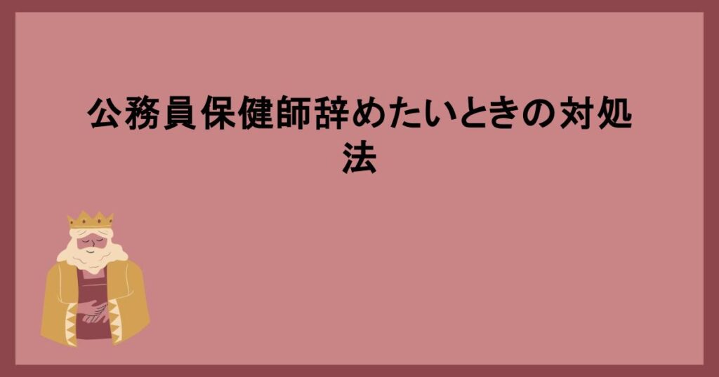 公務員保健師辞めたいときの対処法