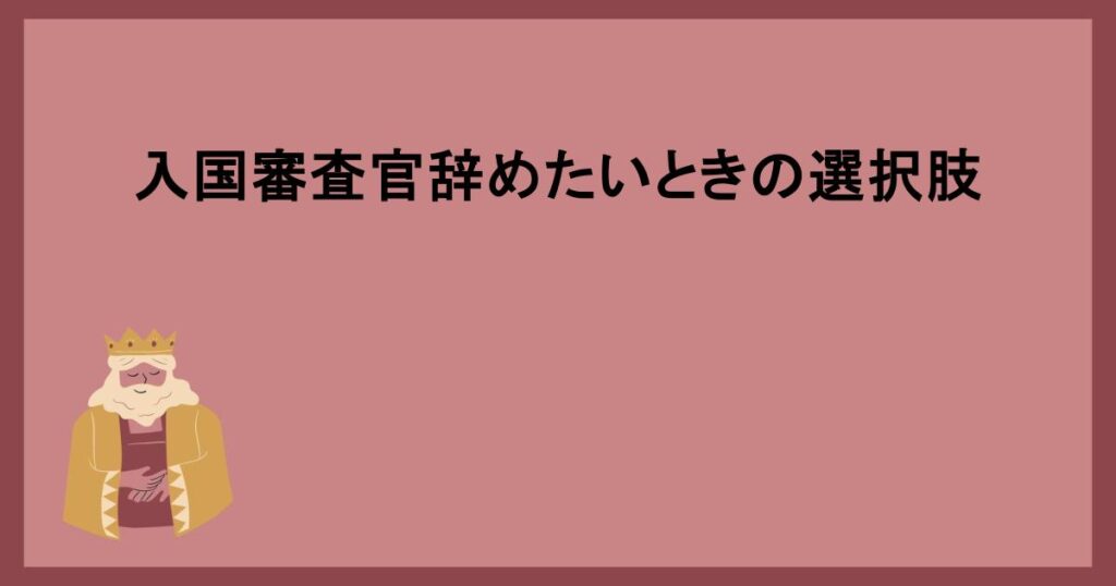 入国審査官辞めたいときの選択肢