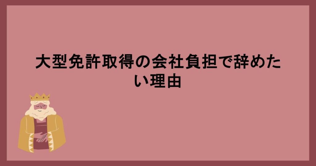 大型免許取得の会社負担で辞めたい理由