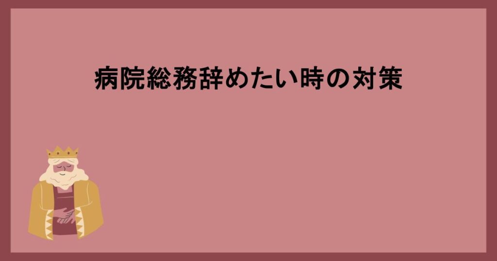 病院総務辞めたい時の対策