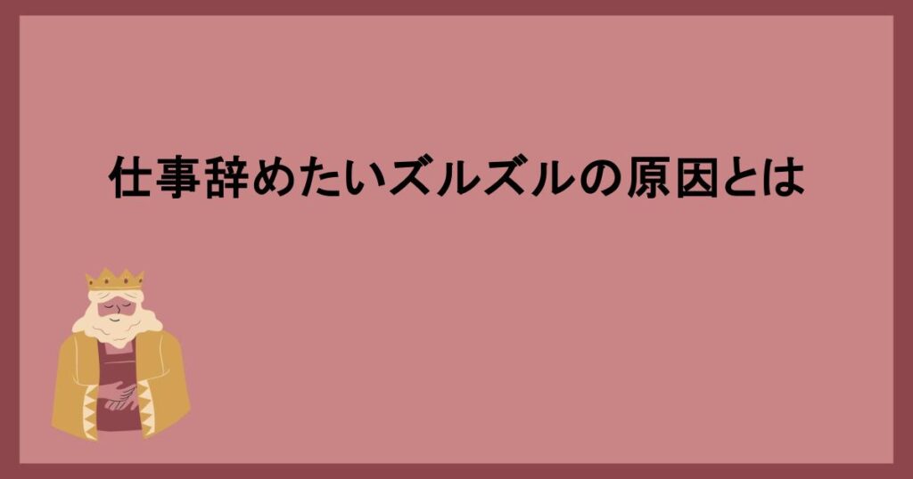 仕事辞めたいズルズルの原因とは