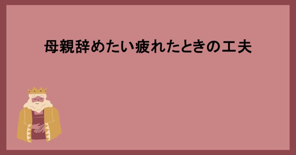 母親辞めたい疲れたときの工夫