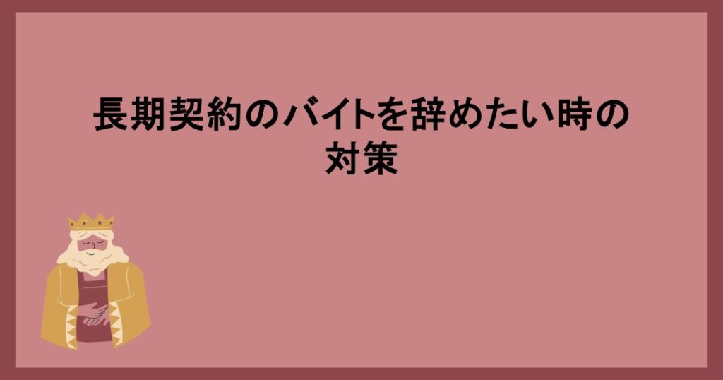 長期契約のバイトを辞めたい時の対策