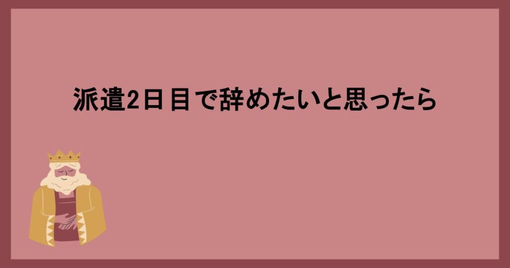 派遣2日目で辞めたいと思ったら