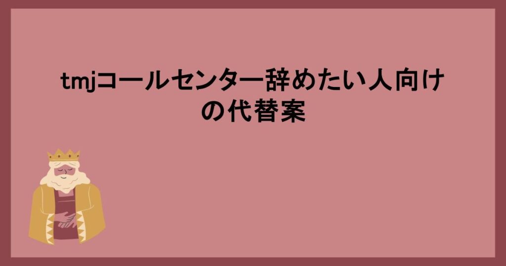 tmjコールセンター辞めたい人向けの代替案