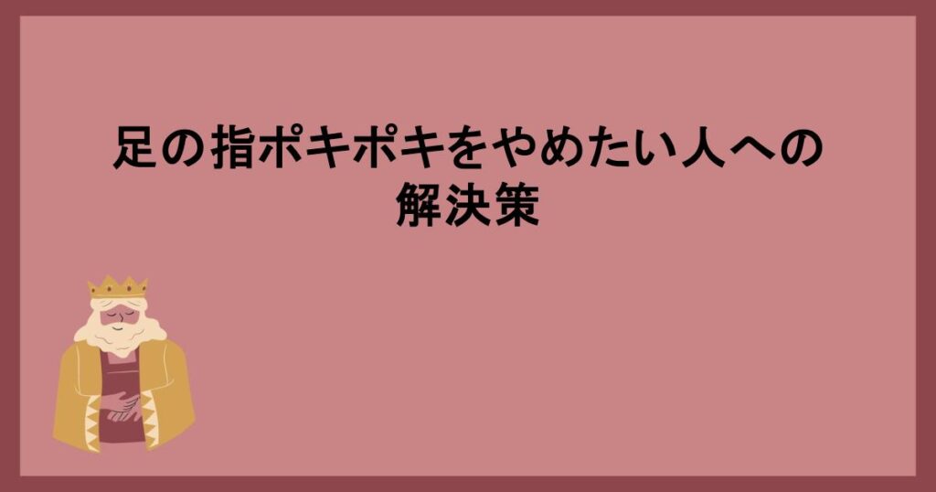 足の指ポキポキをやめたい人への解決策