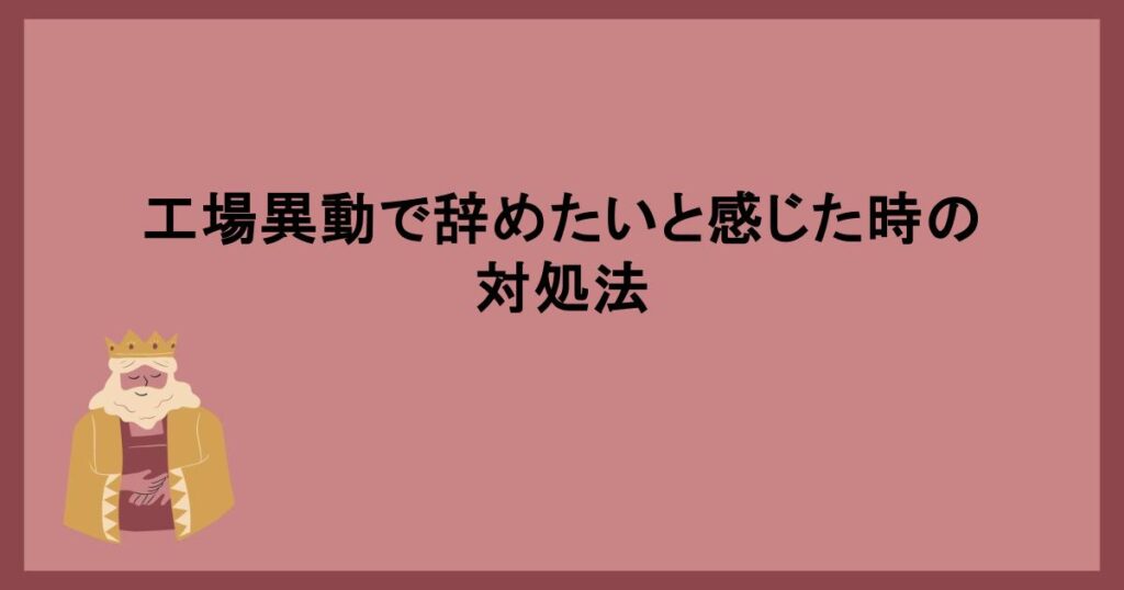 工場異動で辞めたいと感じた時の対処法