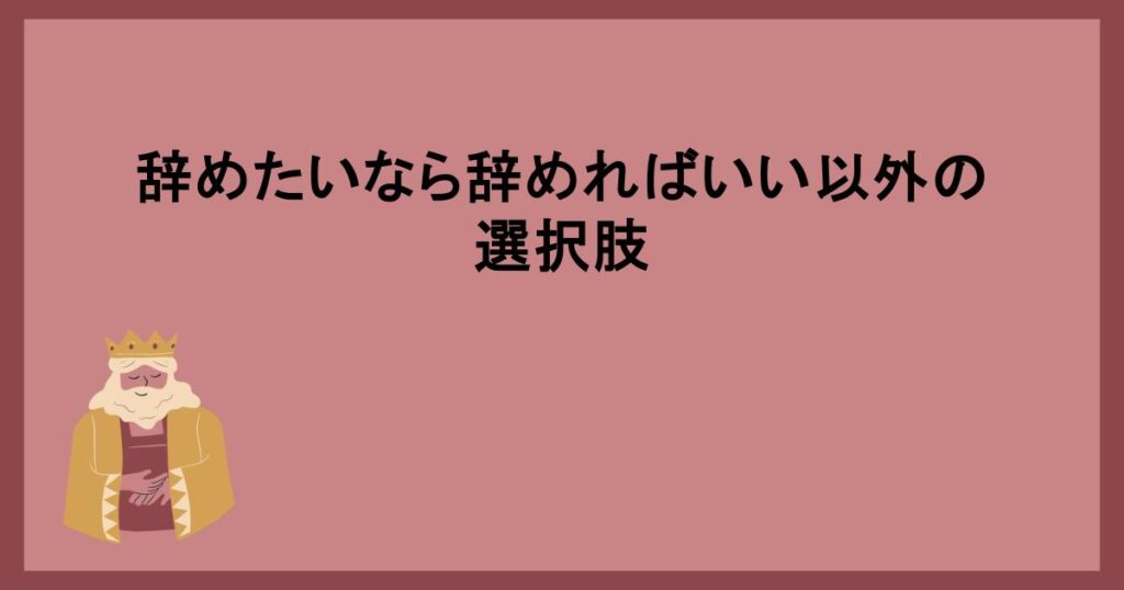 辞めたいなら辞めればいい以外の選択肢