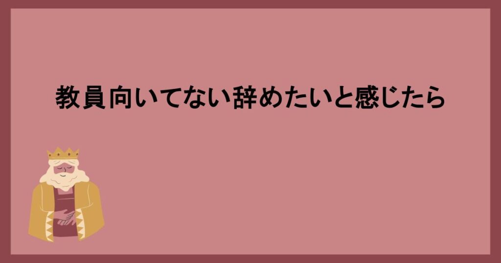 教員向いてない辞めたいと感じたら