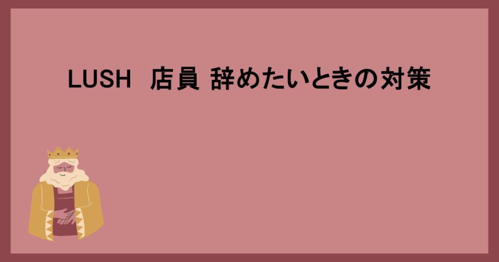 LUSH　店員 辞めたいときの対策