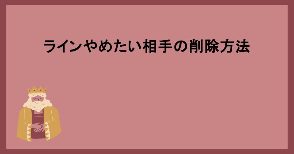 ラインやめたい相手の削除方法