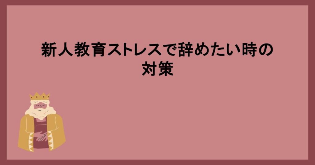 新人教育ストレスで辞めたい時の対策