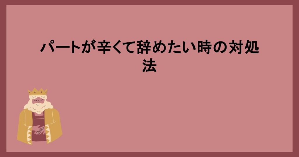 パートが辛くて辞めたい時の対処法