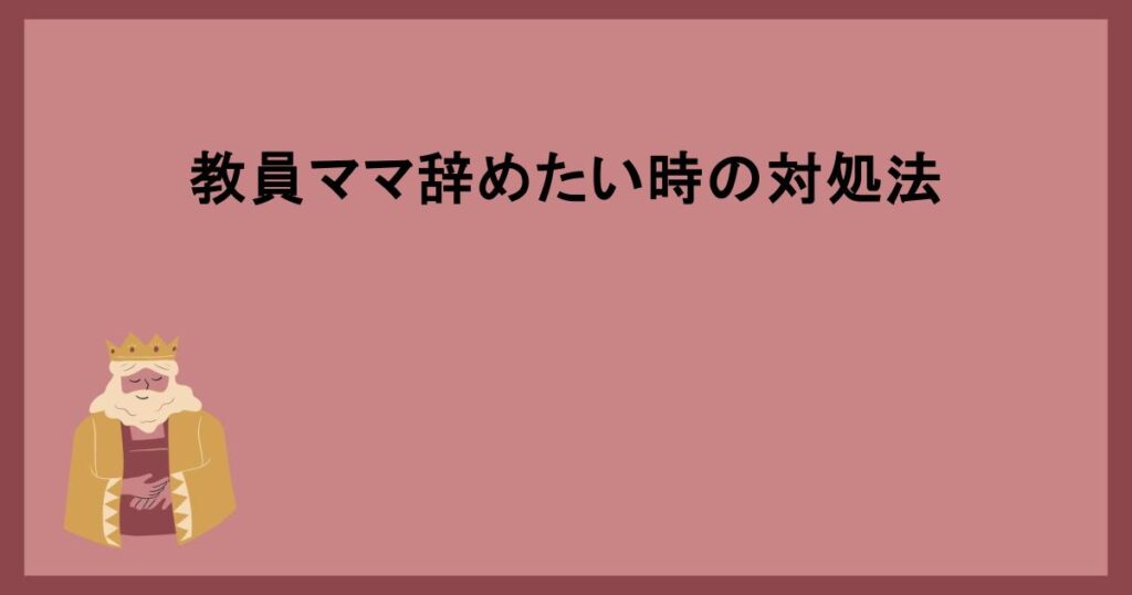 教員ママ辞めたい時の対処法