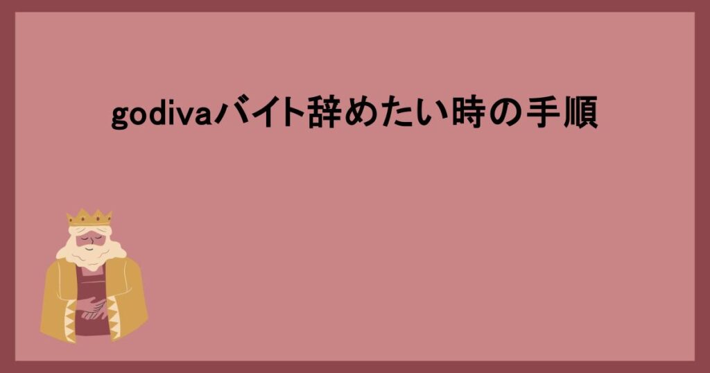 godivaバイト辞めたい時の手順