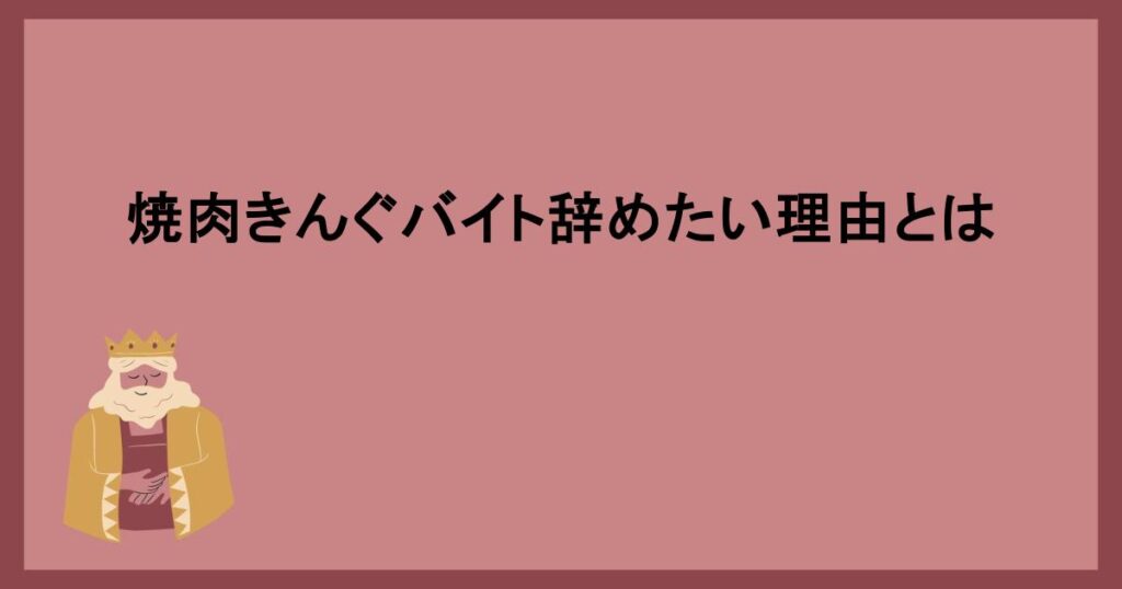 焼肉きんぐバイト辞めたい理由とは