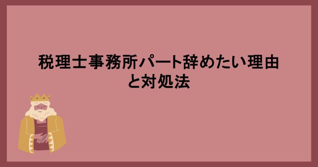 税理士事務所パート辞めたい理由と対処法