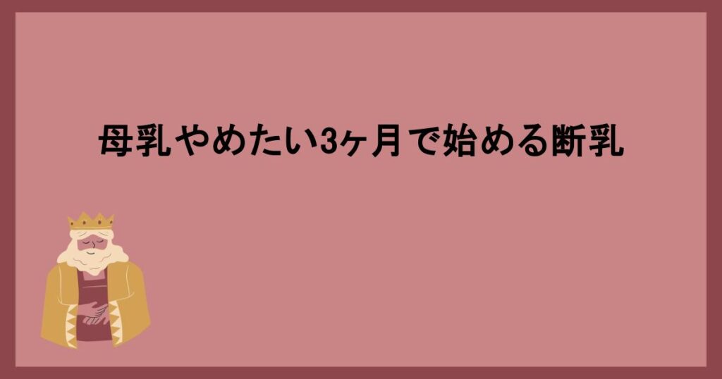 母乳やめたい3ヶ月で始める断乳