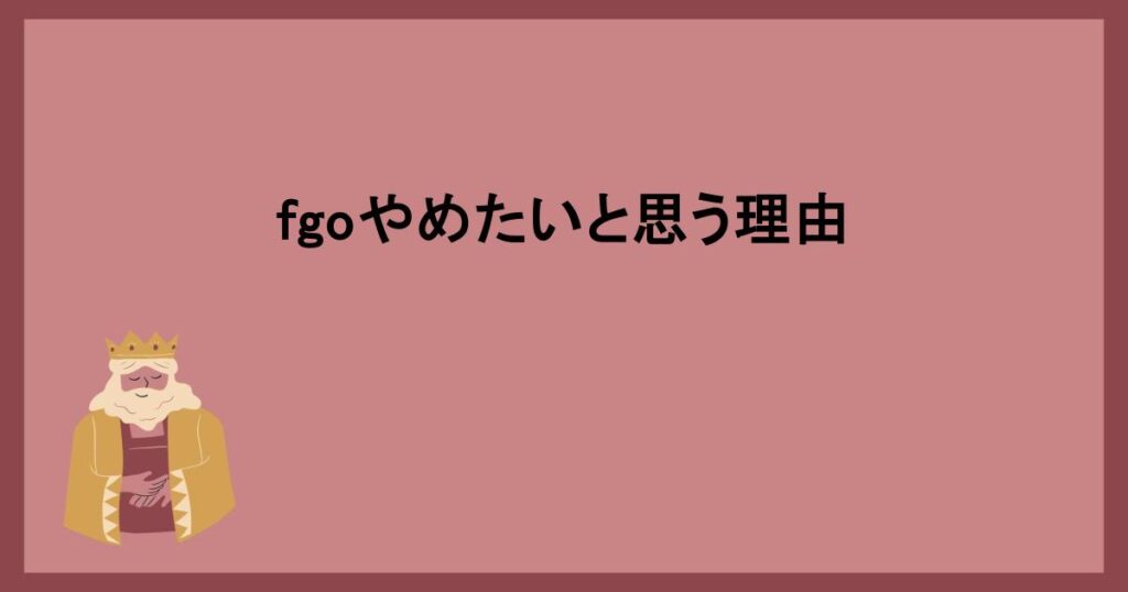 fgoやめたいと思う理由