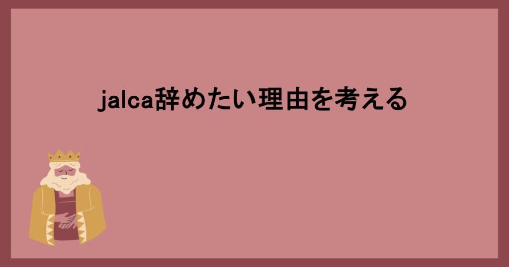 jalca辞めたい理由を考える